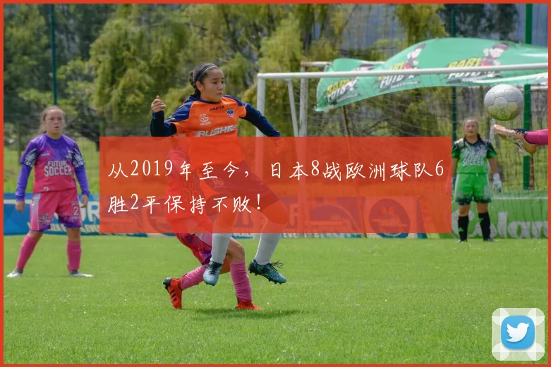 从2019年至今，日本8战欧洲球队6胜2平保持不败！